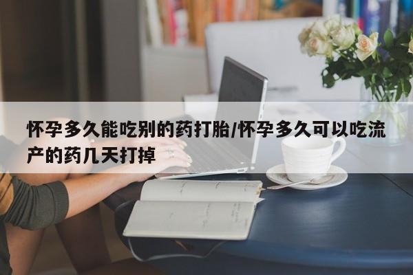 米非司酮片微信下单联系方式怀孕多久能吃别的药打胎/怀孕多久可以吃流产的药几天打掉